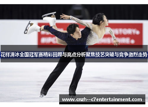 花样滑冰全国冠军赛精彩回顾与亮点分析聚焦技艺突破与竞争激烈走势 花样滑冰全国冠军赛精彩回顾与亮点分析聚焦技艺突破与竞争激烈走势