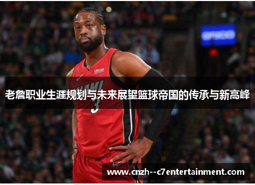老詹职业生涯规划与未来展望篮球帝国的传承与新高峰 老詹职业生涯规划与未来展望篮球帝国的传承与新高峰