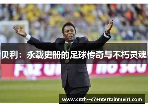贝利：永载史册的足球传奇与不朽灵魂