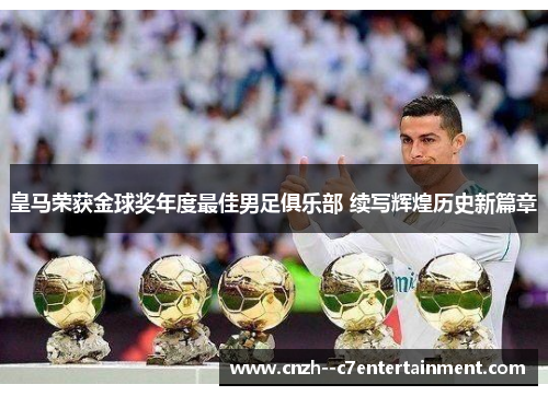 皇马荣获金球奖年度最佳男足俱乐部 续写辉煌历史新篇章 皇马荣获金球奖年度最佳男足俱乐部 续写辉煌历史新篇章