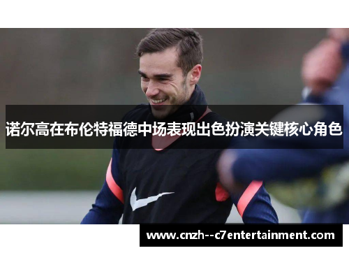 诺尔高在布伦特福德中场表现出色扮演关键核心角色