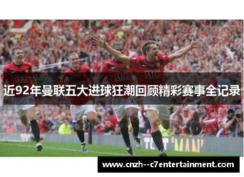 近92年曼联五大进球狂潮回顾精彩赛事全记录