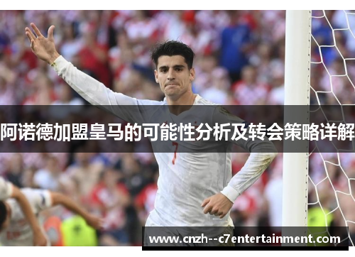 阿诺德加盟皇马的可能性分析及转会策略详解