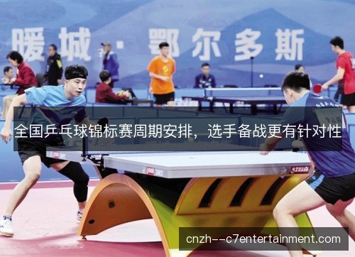 全国乒乓球锦标赛周期安排,选手备战更有针对性 全国乒乓球锦标赛周期安排,选手备战更有针对性